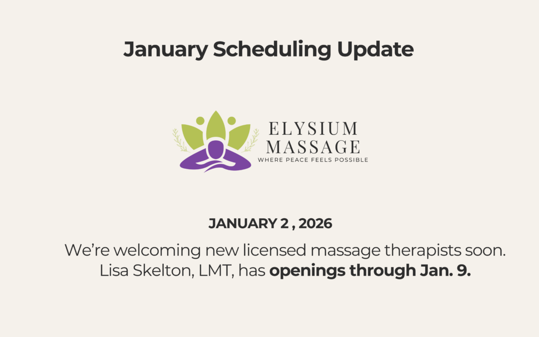 January scheduling update at Elysium Massage from January 2, 2026. We’re welcoming new licensed massage therapists soon. Lisa Skelton, LMT, has openings through Jan. 9.